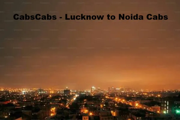 Lucknow to Noida Cab Taxi Service at ₹3840| CabsCabs